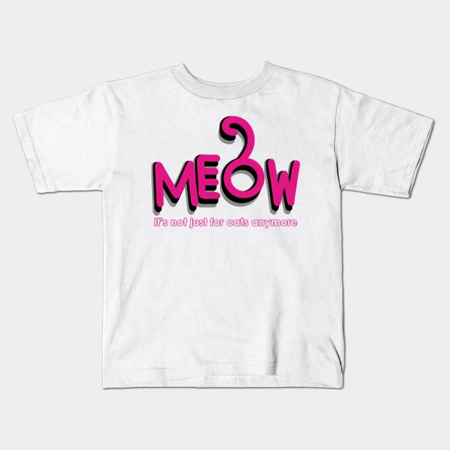 MEOW - it's not just for cats anymore Kids T-Shirt by Fashioned by You, Created by Me A.zed